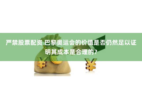 严禁股票配资 巴黎奥运会的价值是否仍然足以证明其成本是合理的？