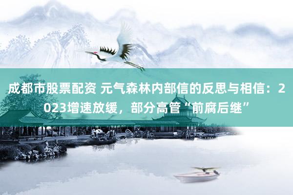 成都市股票配资 元气森林内部信的反思与相信：2023增速放缓，部分高管“前腐后继”