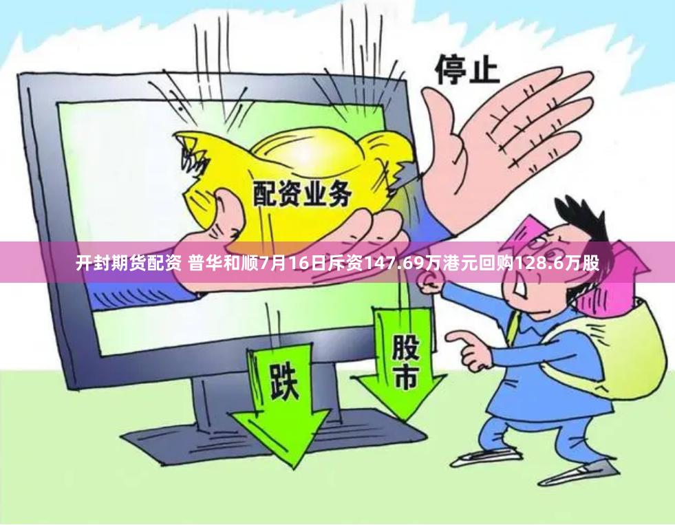 开封期货配资 普华和顺7月16日斥资147.69万港元回购128.6万股